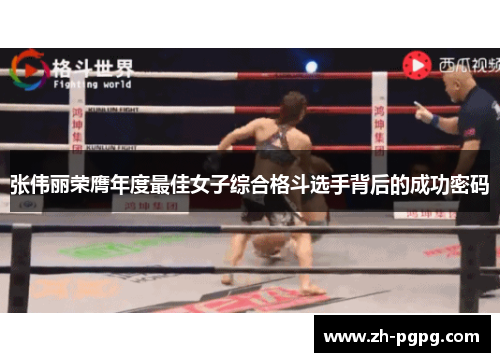 张伟丽荣膺年度最佳女子综合格斗选手背后的成功密码 张伟丽荣膺年度最佳女子综合格斗选手背后的成功密码