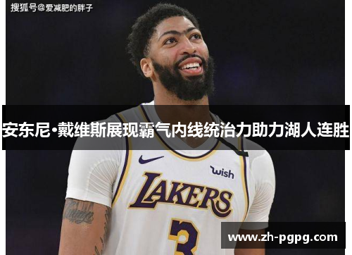 安东尼·戴维斯展现霸气内线统治力助力湖人连胜 安东尼·戴维斯展现霸气内线统治力助力湖人连胜