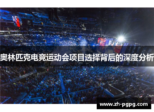 奥林匹克电竞运动会项目选择背后的深度分析 奥林匹克电竞运动会项目选择背后的深度分析
