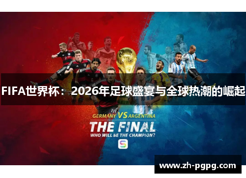 FIFA世界杯:2026年足球盛宴与全球热潮的崛起 FIFA世界杯:2026年足球盛宴与全球热潮的崛起
