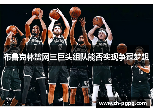 布鲁克林篮网三巨头组队能否实现争冠梦想