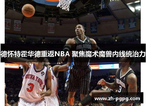 德怀特霍华德重返NBA 聚焦魔术魔兽内线统治力 德怀特霍华德重返NBA 聚焦魔术魔兽内线统治力