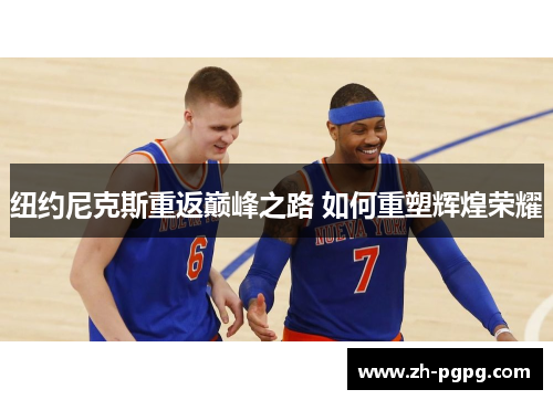 纽约尼克斯重返巅峰之路 如何重塑辉煌荣耀