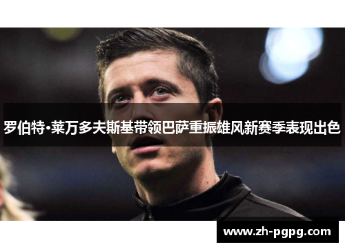 罗伯特·莱万多夫斯基带领巴萨重振雄风新赛季表现出色