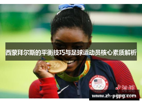 西蒙拜尔斯的平衡技巧与足球运动员核心素质解析 西蒙拜尔斯的平衡技巧与足球运动员核心素质解析