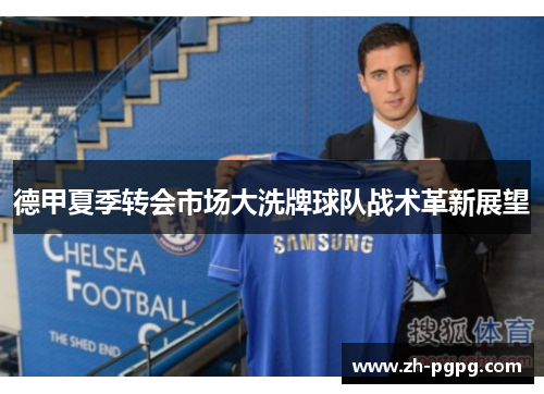 德甲夏季转会市场大洗牌球队战术革新展望