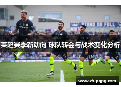 英超赛季新动向 球队转会与战术变化分析